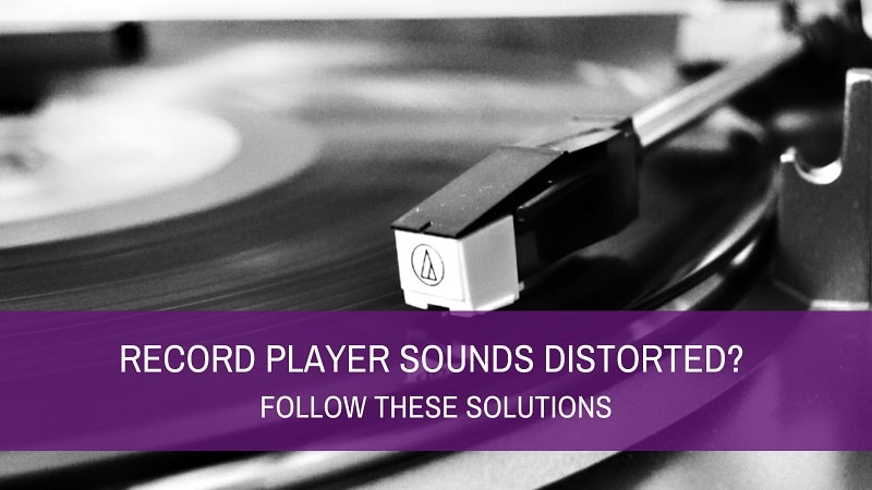 Record Player Sounds Distorted? Follow These Solutions